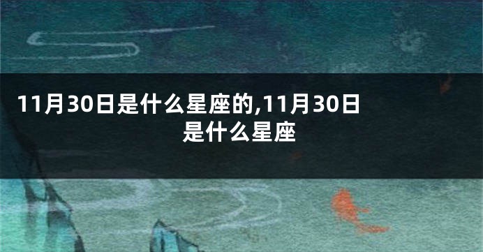 11月30日是什么星座的,11月30日是什么星座