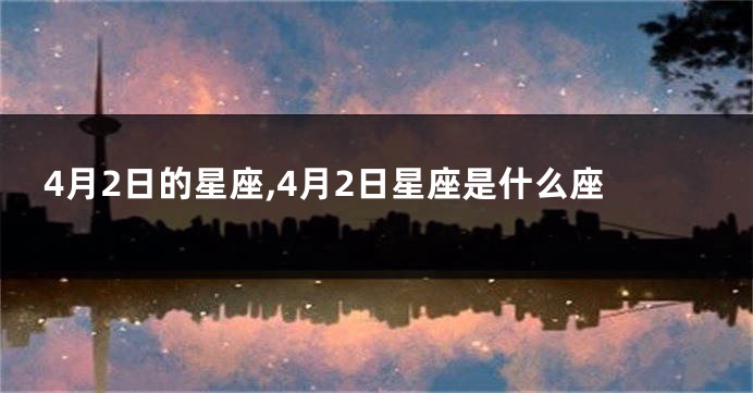 4月2日的星座,4月2日星座是什么座