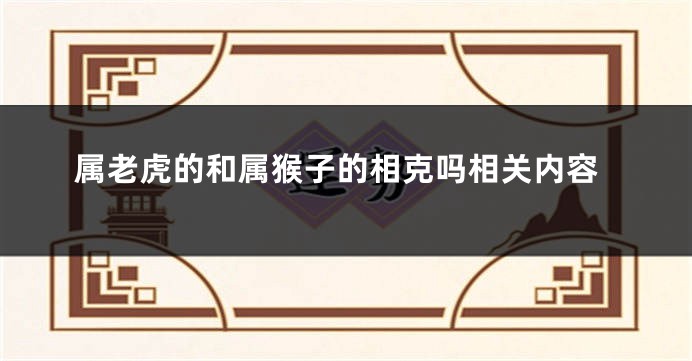 属老虎的和属猴子的相克吗相关内容
