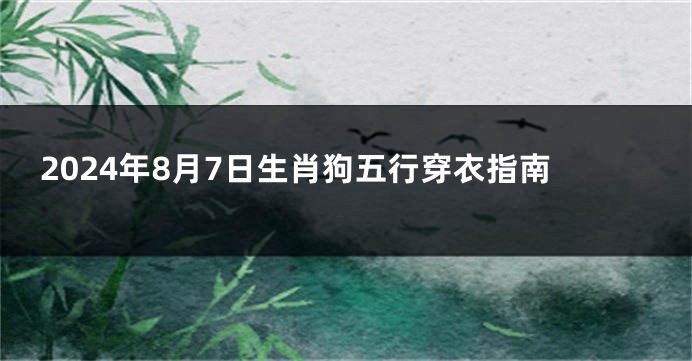 2024年8月7日生肖狗五行穿衣指南