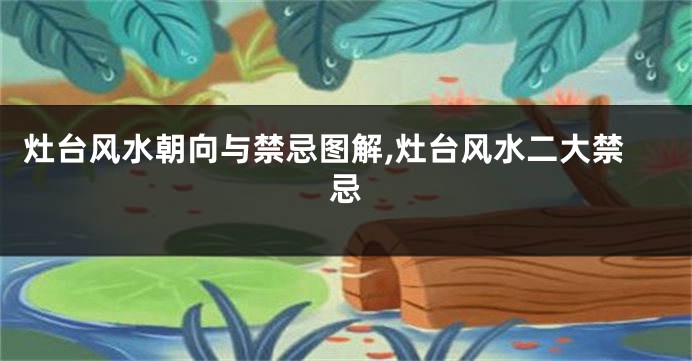 灶台风水朝向与禁忌图解,灶台风水二大禁忌
