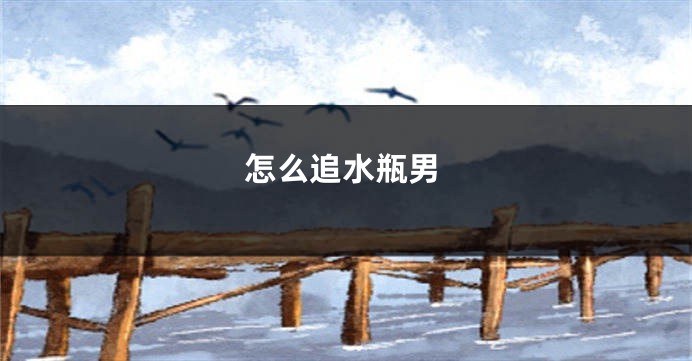 怎么追水瓶男