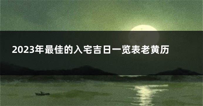 2023年最佳的入宅吉日一览表老黄历