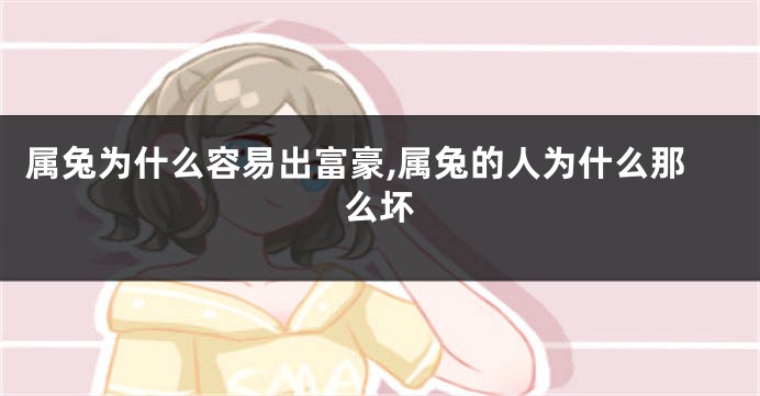 属兔为什么容易出富豪,属兔的人为什么那么坏
