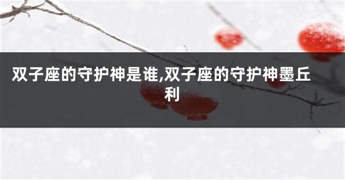 双子座的守护神是谁,双子座的守护神墨丘利
