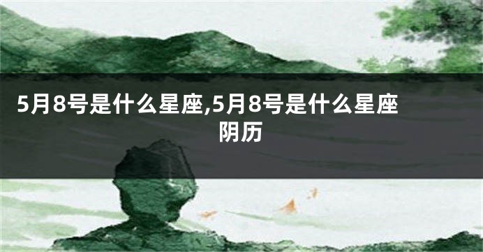 5月8号是什么星座,5月8号是什么星座阴历