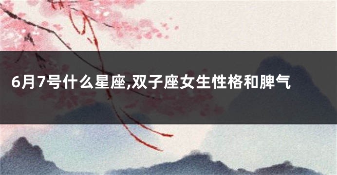 6月7号什么星座,双子座女生性格和脾气