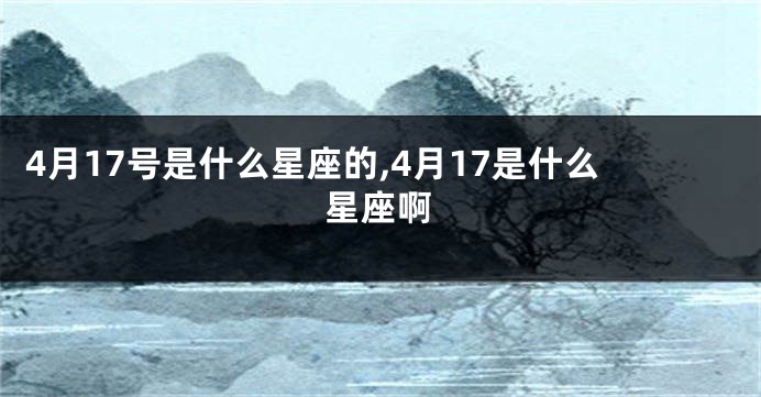 4月17号是什么星座的,4月17是什么星座啊