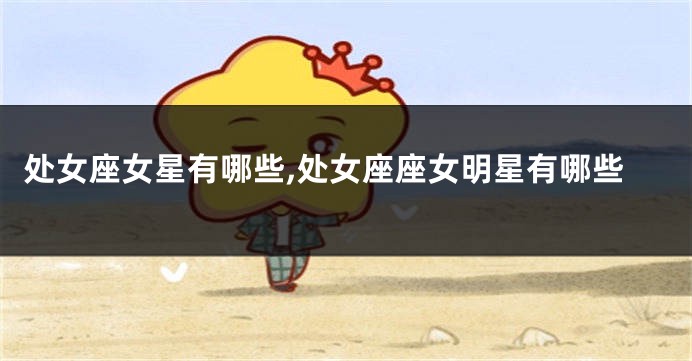处女座女星有哪些,处女座座女明星有哪些