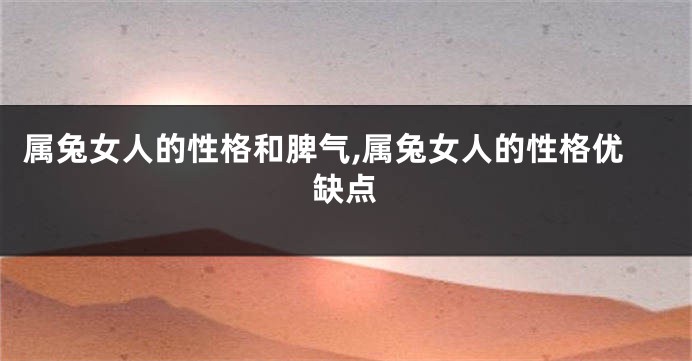 属兔女人的性格和脾气,属兔女人的性格优缺点