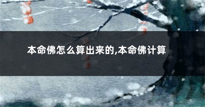 本命佛怎么算出来的,本命佛计算