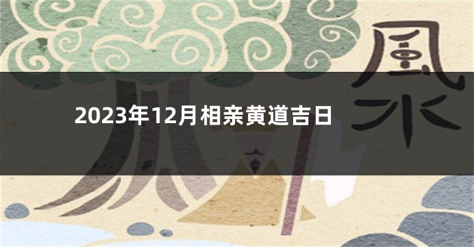 2023年12月相亲黄道吉日