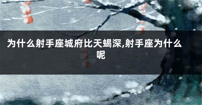 为什么射手座城府比天蝎深,射手座为什么呢