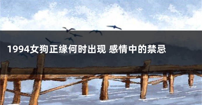 1994女狗正缘何时出现 感情中的禁忌