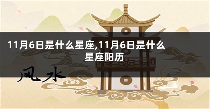 11月6日是什么星座,11月6日是什么星座阳历