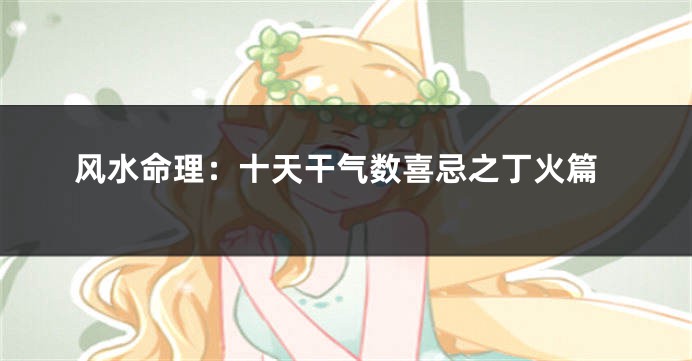 风水命理：十天干气数喜忌之丁火篇