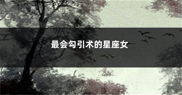 最会勾引术的星座女