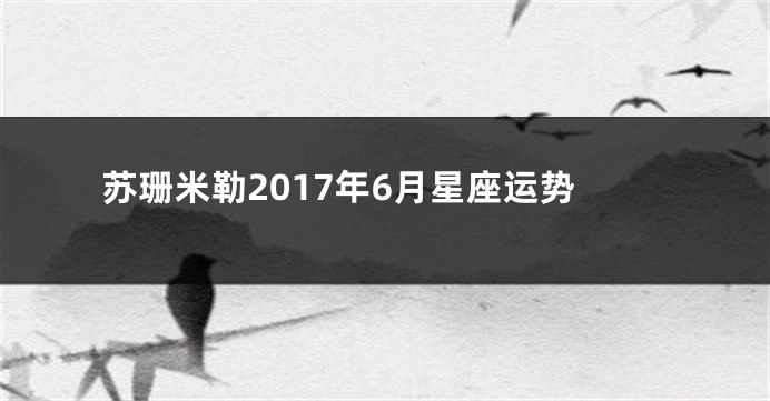 苏珊米勒2017年6月星座运势