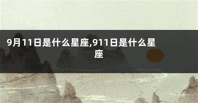 9月11日是什么星座,911日是什么星座