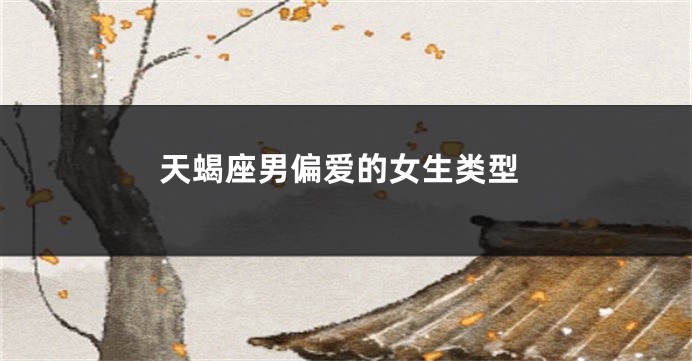 天蝎座男偏爱的女生类型