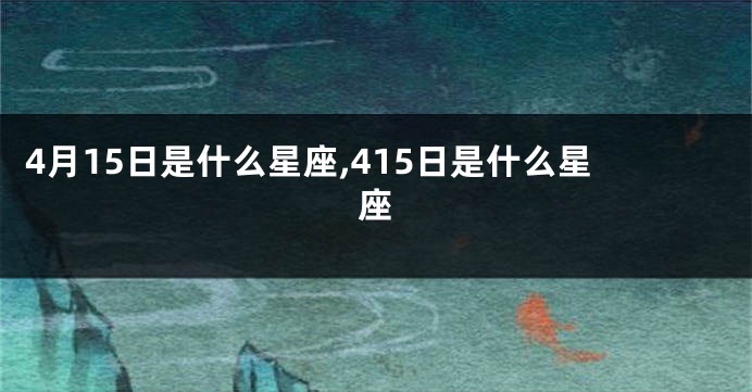 4月15日是什么星座,415日是什么星座