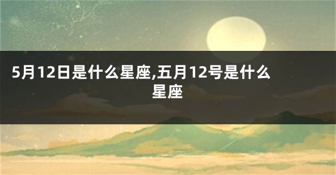 5月12日是什么星座,五月12号是什么星座