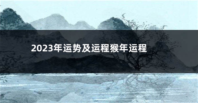 2023年运势及运程猴年运程