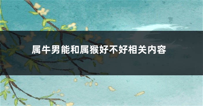 属牛男能和属猴好不好相关内容