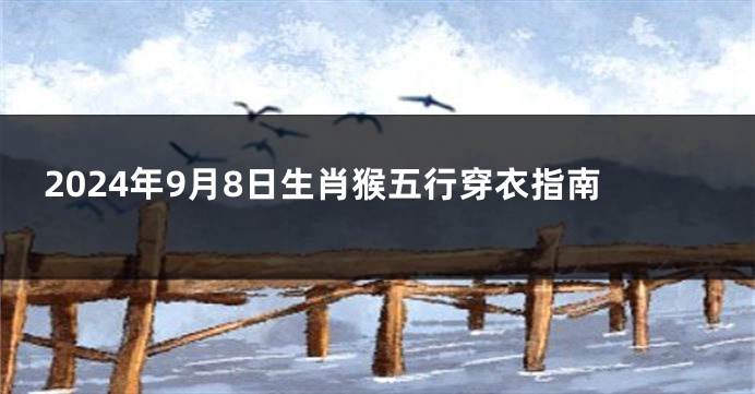 2024年9月8日生肖猴五行穿衣指南