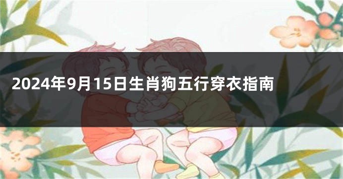2024年9月15日生肖狗五行穿衣指南