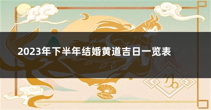2023年下半年结婚黄道吉日一览表