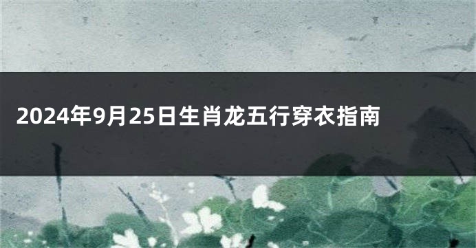 2024年9月25日生肖龙五行穿衣指南