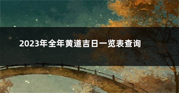 2023年全年黄道吉日一览表查询