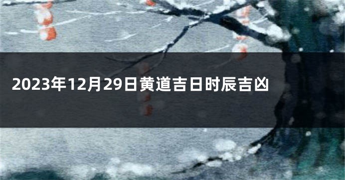 2023年12月29日黄道吉日时辰吉凶