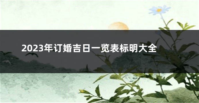 2023年订婚吉日一览表标明大全