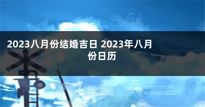 2023八月份结婚吉日 2023年八月份日历