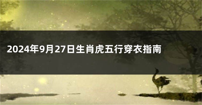 2024年9月27日生肖虎五行穿衣指南