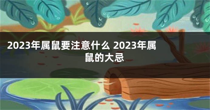 2023年属鼠要注意什么 2023年属鼠的大忌