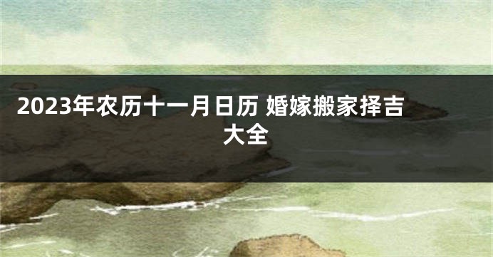 2023年农历十一月日历 婚嫁搬家择吉大全