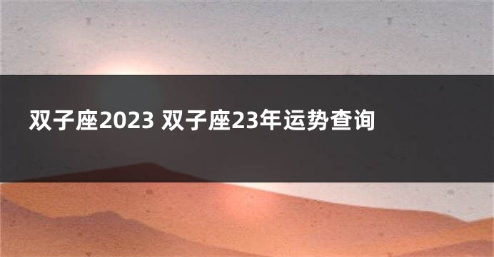 双子座2023 双子座23年运势查询