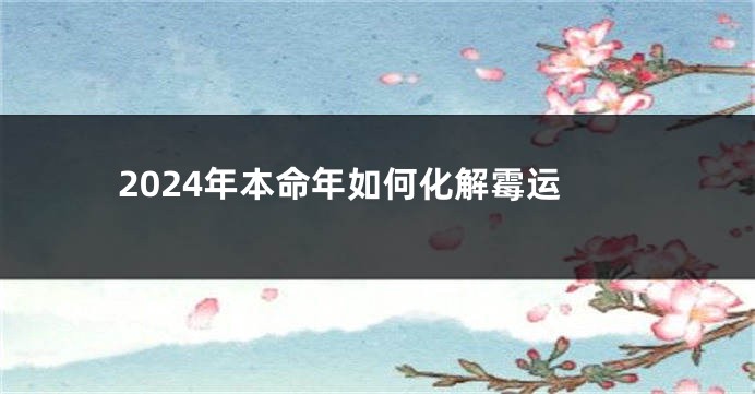2024年本命年如何化解霉运