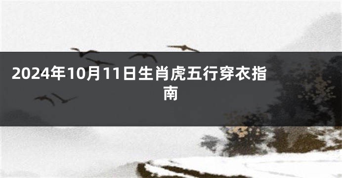 2024年10月11日生肖虎五行穿衣指南