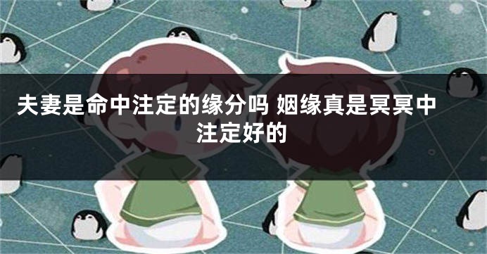 夫妻是命中注定的缘分吗 姻缘真是冥冥中注定好的