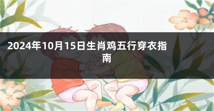 2024年10月15日生肖鸡五行穿衣指南