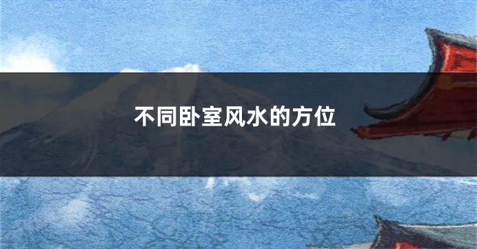 不同卧室风水的方位