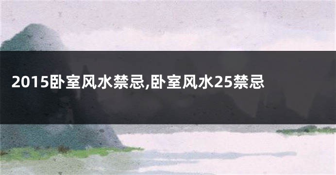 2015卧室风水禁忌,卧室风水25禁忌