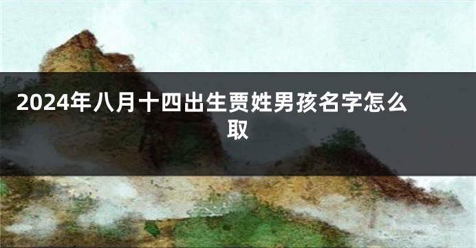 2024年八月十四出生贾姓男孩名字怎么取