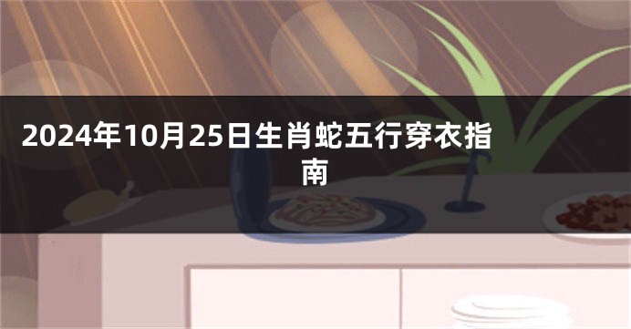 2024年10月25日生肖蛇五行穿衣指南