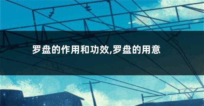 罗盘的作用和功效,罗盘的用意