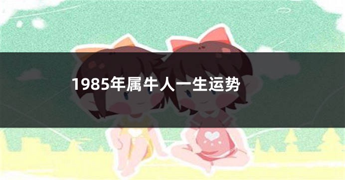 1985年属牛人一生运势